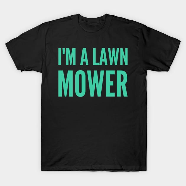 Lawn Mowing I'm A Lawn Mower T-Shirt by TayaDesign